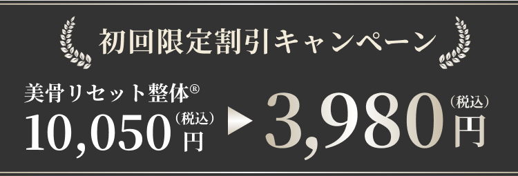 初回限定割引キャンペーン 
美骨リセット整体®︎
10,050円（税込）→ 3,980円（税込）